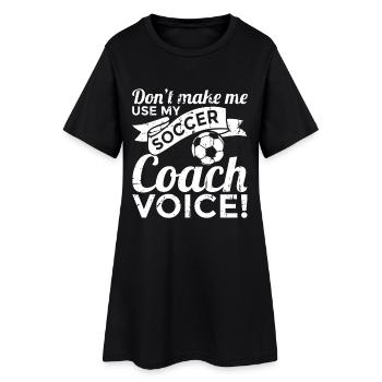 Don't Make Me Use My Soccer Coach Voice - Frauen T-Shirt-Kleid - Schwarz - Vorne