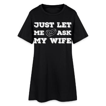 Let me ask my wife funny marriage quote - Women’s T-Shirt Dress - black - Front
