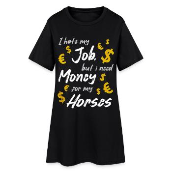 I hate my job, but I need money for my horses - Women’s T-Shirt Dress - black - Front