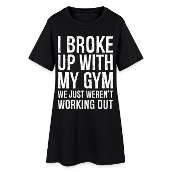 I broke up with my gym funny shirt - Women’s T-Shirt Dress - black - Front