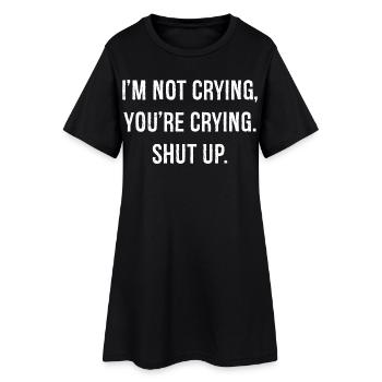 Ich weine nicht, du weinst, halt die Klappe, komisches Hemd - Frauen T-Shirt-Kleid - Schwarz - Vorne