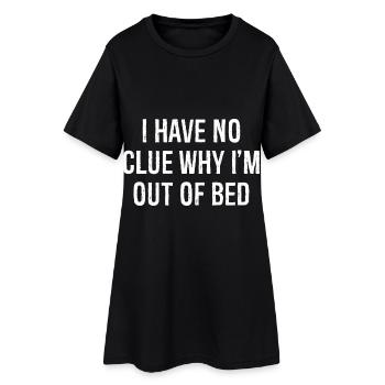 Ich habe keine Ahnung, warum ich aus dem Bett bin lustiges Hemd - Frauen T-Shirt-Kleid - Schwarz - Vorne