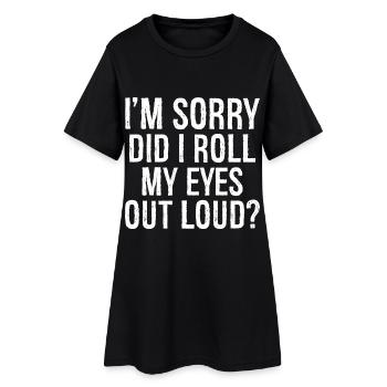 I'm sorry did I roll my eyes out loud funny shirt - Women’s T-Shirt Dress - black - Front