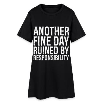 another fine day ruined by responsibility - Women’s T-Shirt Dress - black - Front
