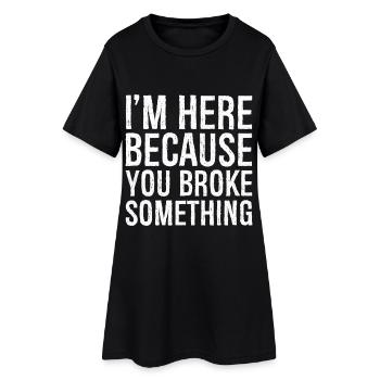 I'm here because you broke something - Robe T-shirt Femme - noir - Devant