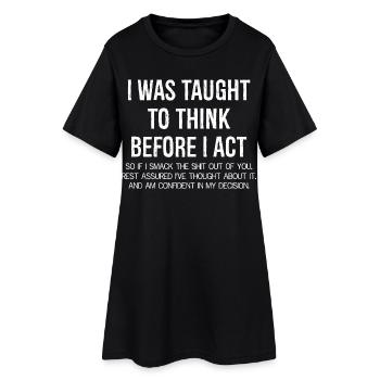 I was taught to think before I act funny shirt - Women’s T-Shirt Dress - black - Front
