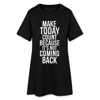 make today count because it's not coming back - Women’s T-Shirt Dress - black - Front