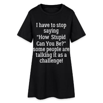 Je dois arrêter de dire à quel point tu peux être stupide - Robe T-shirt Femme - noir - Devant
