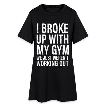 I broke up with my gym we just weren't working out - Women’s T-Shirt Dress - black - Front