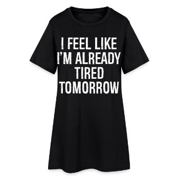 I feel like I'm already tired tomorrow - Frauen T-Shirt-Kleid - Schwarz - Vorne