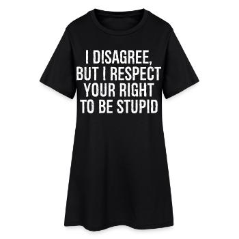 Je ne suis pas d’accord mais je respecte ton droit d’être stupide - Robe T-shirt Femme - noir - Devant