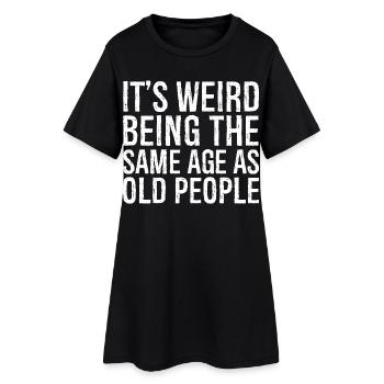 It's weird being the same age as old people - Frauen T-Shirt-Kleid - Schwarz - Vorne