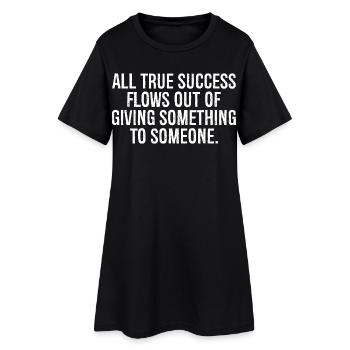 all true success flows out of giving something - Frauen T-Shirt-Kleid - Schwarz - Vorne