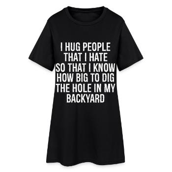 I hug people that I hate so that I know how big - Frauen T-Shirt-Kleid - Schwarz - Vorne