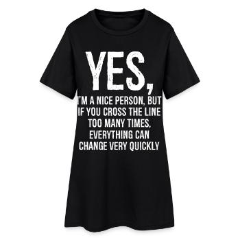 yes I'm a nice person but if you cross the line - Women’s T-Shirt Dress - black - Front