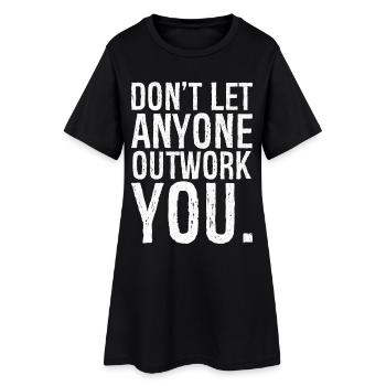 don't let anyone outwork you - Frauen T-Shirt-Kleid - Schwarz - Vorne