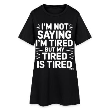 I'm not saying I'm tired but my tired is tired - Women’s T-Shirt Dress - black - Front