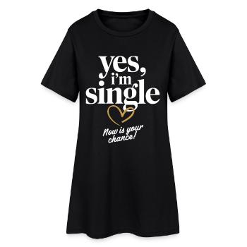 Yes I'm Single Now Is Your Chance Dating Singles - Frauen T-Shirt-Kleid - Schwarz - Vorne