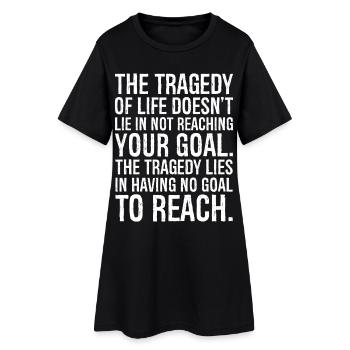 the tragedy of life doesn't lie in not reaching - Women’s T-Shirt Dress - black - Front