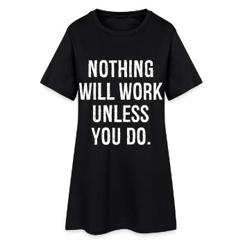 nothing will work unless you do - Women’s T-Shirt Dress - black - Front