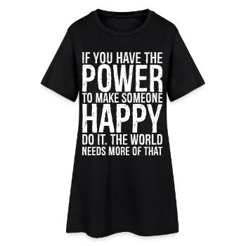 Wenn du die Macht hast, jemanden glücklich zu machen, dann tu es - Frauen T-Shirt-Kleid - Schwarz - Vorne