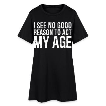 Je ne vois aucune bonne raison d’agir pour mon âge - Robe T-shirt Femme - noir - Devant
