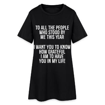 to all the people who stood by me this year I want - Women’s T-Shirt Dress - black - Front