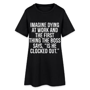 imagine dying at work and the first thing the b - Women’s T-Shirt Dress - black - Front