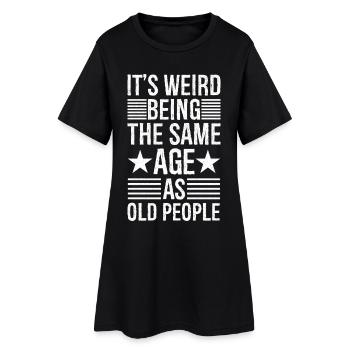 It's weird being the same age as old people - Frauen T-Shirt-Kleid - Schwarz - Vorne