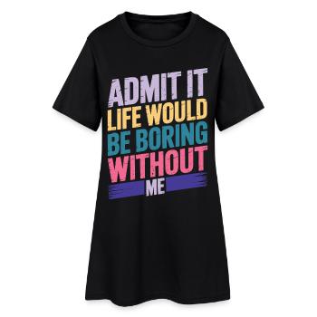 Admettez-le, la vie serait ennuyeuse sans moi - Robe T-shirt Femme - noir - Devant