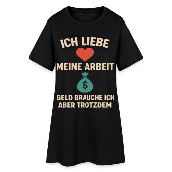 I love my work, I still need money - Women’s T-Shirt Dress - black - Front