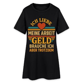 I love work, but I still need money - Women’s T-Shirt Dress - black - Front