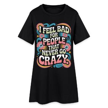 I Feel Bad For People That Never Go Crazy Verrückt - Women’s T-Shirt Dress - black - Front