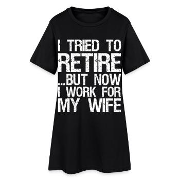 I tried to retire-but now I work for my wife - Women’s T-Shirt Dress - black - Front