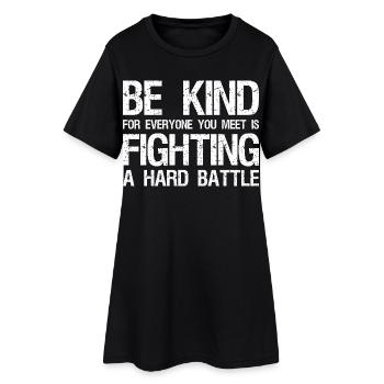 be kind for everyone you meet is fighting a har - Frauen T-Shirt-Kleid - Schwarz - Vorne