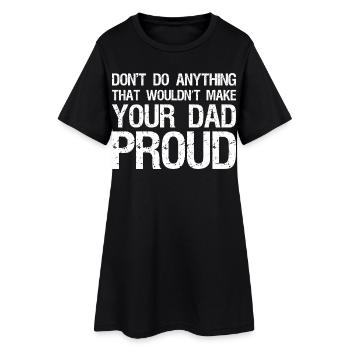 don't do anything that wouldn't make your dad - Women’s T-Shirt Dress - black - Front