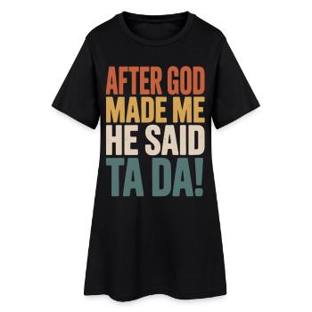 After God Made Me He Said Ta Da - Women’s T-Shirt Dress - black - Front
