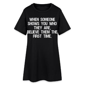 when someone shows you who they are believe them - Robe T-shirt Femme - noir - Devant