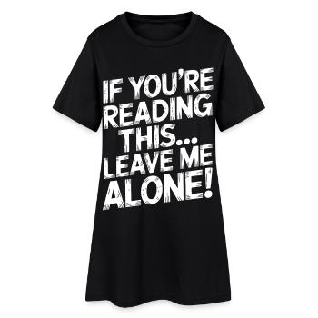 If you're reading this, leave me alone - Women’s T-Shirt Dress - black - Front