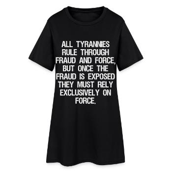 all tyrannies rule through fraud and force but - Women’s T-Shirt Dress - black - Front