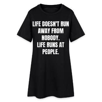 life doesn't run away from nobody life runs at - Women’s T-Shirt Dress - black - Front