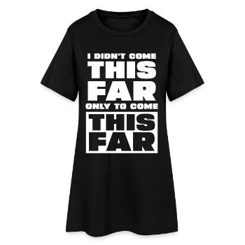 I Didn't Come This Far To Stop - Frauen T-Shirt-Kleid - Schwarz - Vorne