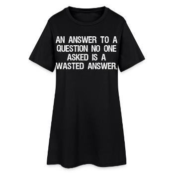 an answer to a question no one asked is a wast - Women’s T-Shirt Dress - black - Front
