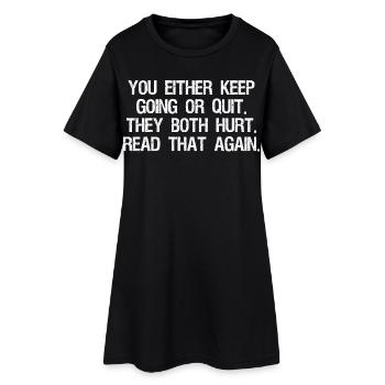 you either keep going or quit they both hurt - Women’s T-Shirt Dress - black - Front