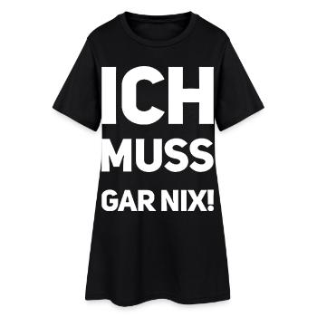 Ich muss gar nix! Fun Spruch - Frauen T-Shirt-Kleid - Schwarz - Vorne