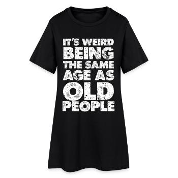 Weird to Be the Same Age as Old People - Women’s T-Shirt Dress - black - Front