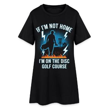 If Im Not Home Im On The Disc Golf Course Disc - Women’s T-Shirt Dress - black - Front