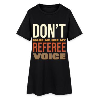 Don't Make Me Use My Referee Voice - Frauen T-Shirt-Kleid - Schwarz - Vorne