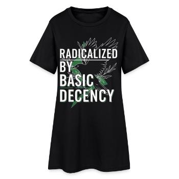 Radicalized by Basic Decency for Activists Shirt - Women’s T-Shirt Dress - black - Front