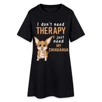 Ich brauche nur mein Chihuahua-Shirt – lustiges Mama-T-Shirt - Frauen T-Shirt-Kleid - Schwarz - Vorne